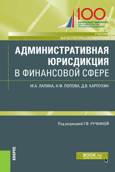 Обложка книги Административная юрисдикция в финансовой сфере. (Магистратура и аспирантура). Учебник и практикум, Лапина М.А.,Карпухин Д.В., Попова Н.Ф., под ред. Г.Ф. Ручкиной