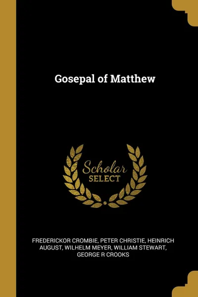 Обложка книги Gosepal of Matthew, Frederickor Crombie, Peter Christie, Heinrich August