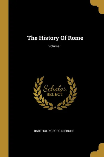 Обложка книги The History Of Rome; Volume 1, Barthold Georg Niebuhr