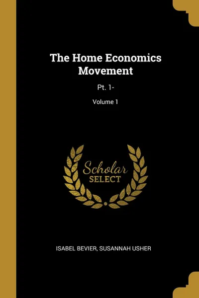 Обложка книги The Home Economics Movement. Pt. 1-; Volume 1, Isabel Bevier, Susannah Usher