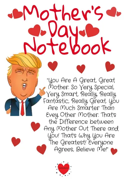 Обложка книги Mother.s Day Notebook. Fun Donald Trump Message Gift For Mother.s Day - Great Motivational . Inspirational Diary, Journal, Notepad From The President For Mom To Write In Notes, 6x9 Lined Paper, 120 Pages Ruled, Jennifer Wellington