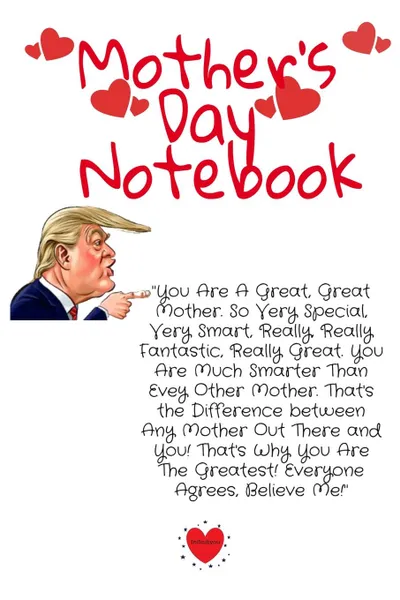 Обложка книги Mother.s Day Notebook. Funny Trump Message For Mothers Notepad - Great Motivational . Inspirational Journal Gift For Mom To Write In Notes, 6x9 Lined Paper, 120 Pages Ruled, Jennifer Wellington