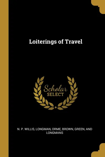 Обложка книги Loiterings of Travel, N. P. Willis
