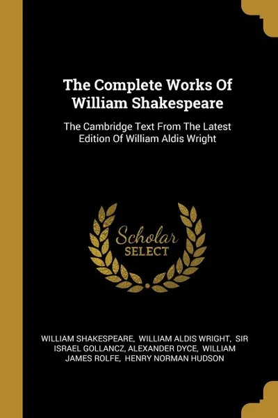 Обложка книги The Complete Works Of William Shakespeare. The Cambridge Text From The Latest Edition Of William Aldis Wright, William Shakespeare