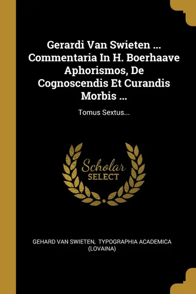 Обложка книги Gerardi Van Swieten ... Commentaria In H. Boerhaave Aphorismos, De Cognoscendis Et Curandis Morbis ... Tomus Sextus..., Gehard Van Swieten