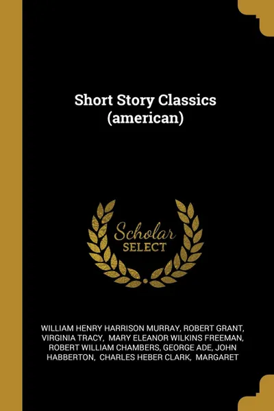 Обложка книги Short Story Classics (american), Robert Grant, Virginia Tracy