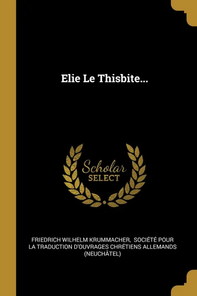 Обложка книги Elie Le Thisbite..., Friedrich Wilhelm Krummacher