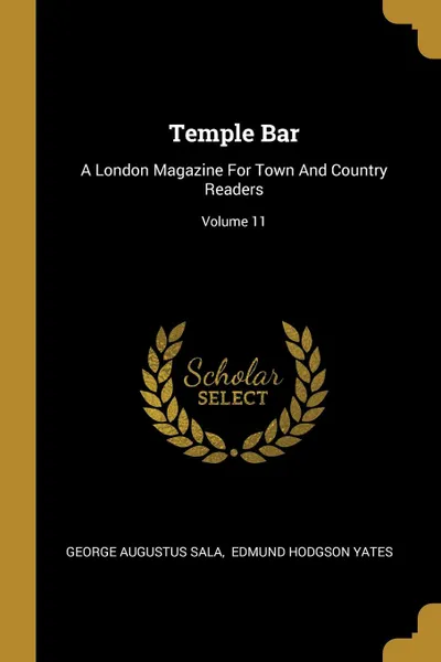 Обложка книги Temple Bar. A London Magazine For Town And Country Readers; Volume 11, George Augustus Sala