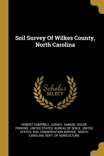Обложка книги Soil Survey Of Wilkes County, North Carolina, Robert Campbell Jurney