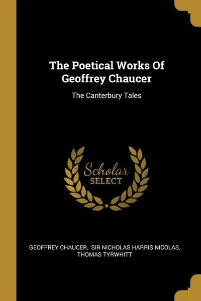 Обложка книги The Poetical Works Of Geoffrey Chaucer. The Canterbury Tales, Geoffrey Chaucer, Thomas Tyrwhitt