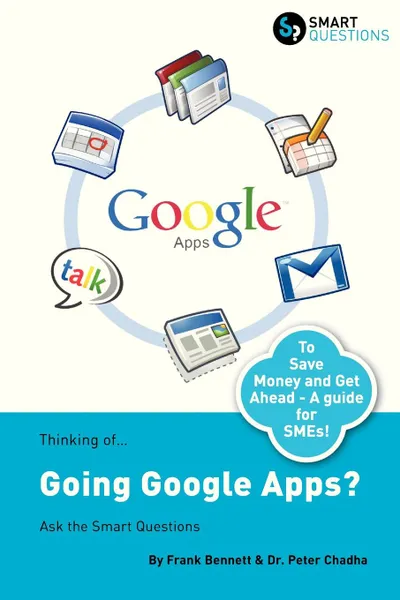 Обложка книги Thinking Of...Going Google Apps. Ask the Smart Questions, Frank Bennett, Peter Chadha