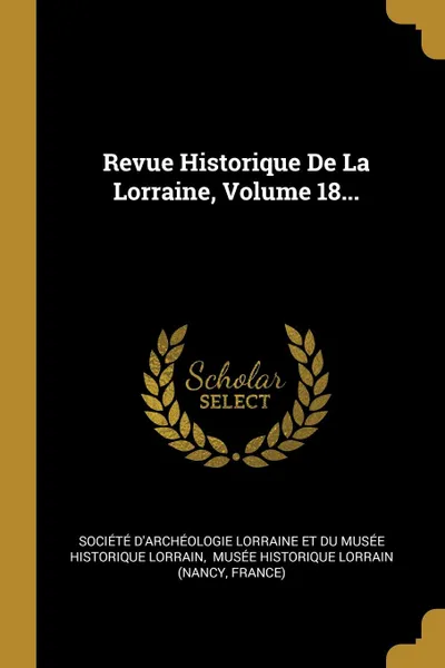 Обложка книги Revue Historique De La Lorraine, Volume 18..., France)