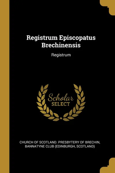 Обложка книги Registrum Episcopatus Brechinensis. Registrum, Scotland)