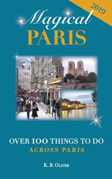 Обложка книги Magical Paris. Over 100 Things to Do Across Paris, K. B. Oliver