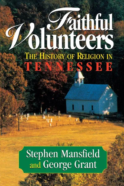 Обложка книги Faithful Volunteers. The History of Religion in Tennessee, Stephen Mansfield, George E Grant