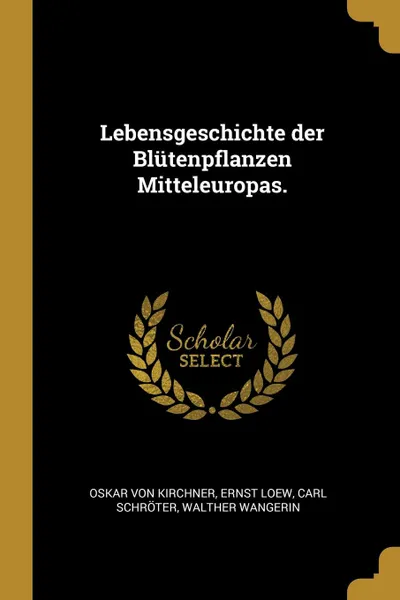 Обложка книги Lebensgeschichte der Blutenpflanzen Mitteleuropas., Oskar von Kirchner, Ernst Loew, Carl Schröter