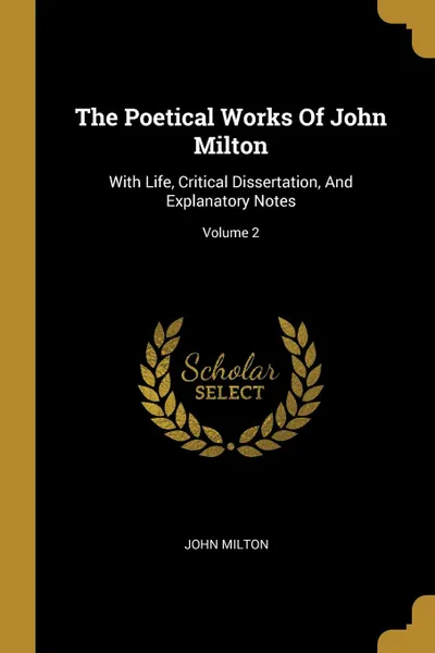 Обложка книги The Poetical Works Of John Milton. With Life, Critical Dissertation, And Explanatory Notes; Volume 2, John Milton