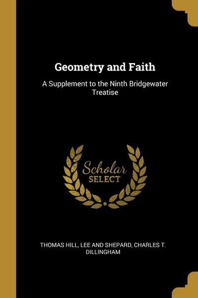 Обложка книги Geometry and Faith. A Supplement to the Ninth Bridgewater Treatise, Thomas Hill