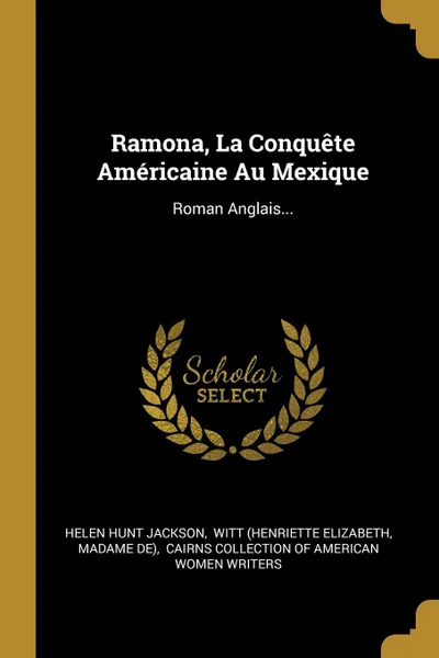 Обложка книги Ramona, La Conquete Americaine Au Mexique. Roman Anglais..., Helen Hunt Jackson, Madame de)