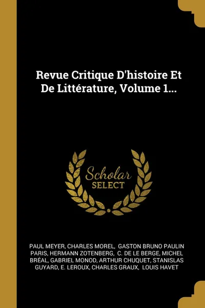 Обложка книги Revue Critique D.histoire Et De Litterature, Volume 1..., Paul Meyer, Charles Morel