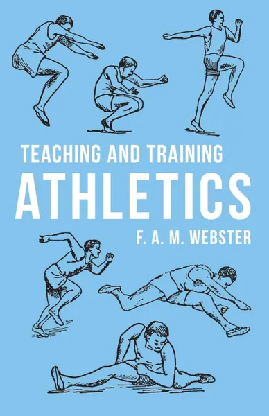 Обложка книги Teaching and Training Athletics, F. A. M. Webster