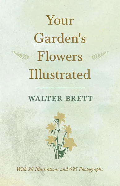 Обложка книги Your Garden.s Flowers Illustrated - With 28 Illustrations and 695 Photographs, Walter Brett