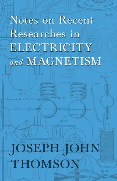 Обложка книги Notes on Recent Researches in Electricity and Magnetism, Joseph John Thomson, Elisha Gray