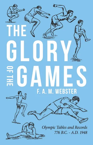 Обложка книги The Glory of the Games - Olympic Tables and Records 776 B.C. - A.D. 1948, F. A. M. Webster