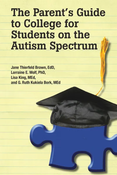 Обложка книги The Parent.s Guide to College for Students on the Autism Spectrum, EdD Jane Thierfeld Brown, PhD Lorraine E Wolf, MEd Lisa King