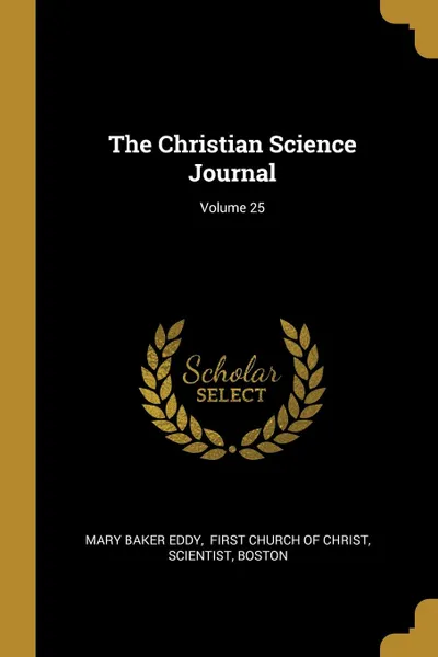 Обложка книги The Christian Science Journal; Volume 25, Mary Baker Eddy, Scientist