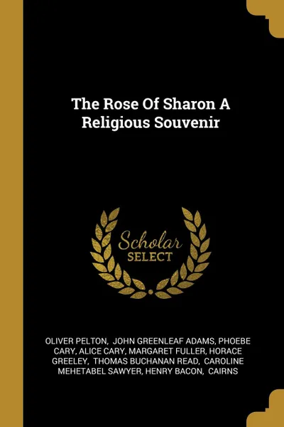 Обложка книги The Rose Of Sharon A Religious Souvenir, Oliver Pelton, Phoebe Cary