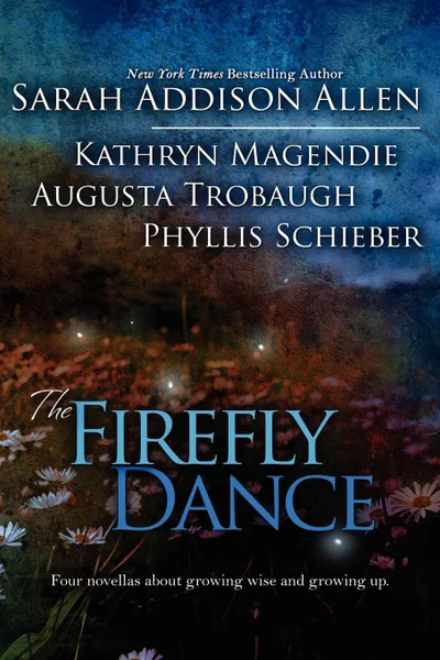 Обложка книги The Firefly Dance, Sarah Addison Allen, Kathryn Magendie, Phyllis Schieber