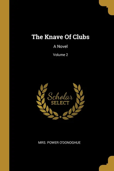 Обложка книги The Knave Of Clubs. A Novel; Volume 2, Mrs. Power O'Donoghue