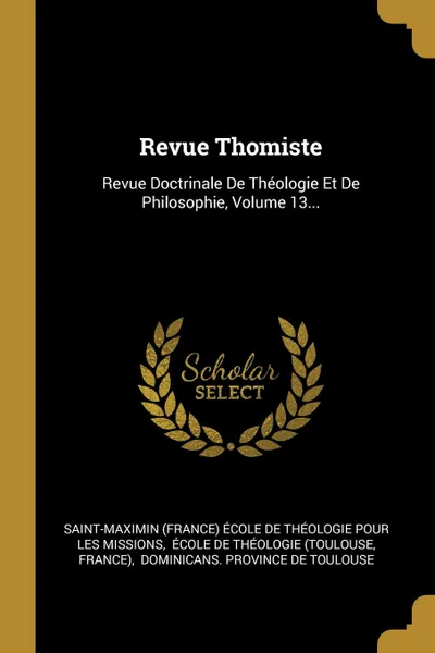 Обложка книги Revue Thomiste. Revue Doctrinale De Theologie Et De Philosophie, Volume 13..., France)