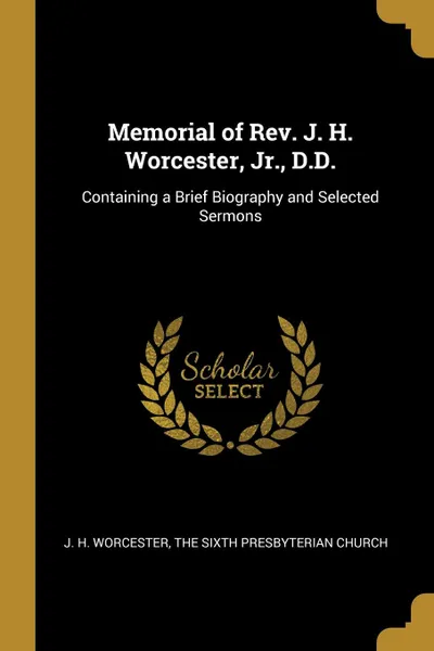 Обложка книги Memorial of Rev. J. H. Worcester, Jr., D.D. Containing a Brief Biography and Selected Sermons, J. H. Worcester