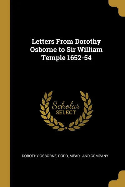 Обложка книги Letters From Dorothy Osborne to Sir William Temple 1652-54, Dorothy Osborne