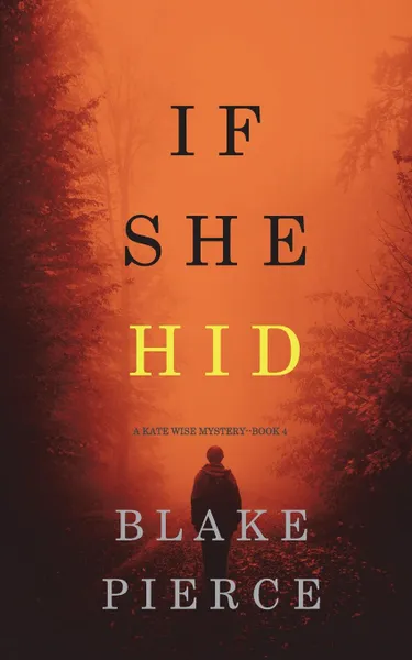 Обложка книги If She Hid (A Kate Wise Mystery-Book 4), Blake Pierce