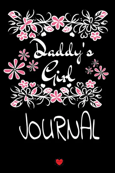 Обложка книги Daddy.s Girl Journal. Motivational . Inspirational Notebook Gifts For Dad From Girls - Cute Father Flower Gift Notepad, 6x9 Lined Paper, 120 Pages Ruled Diary, Jennifer Wellington