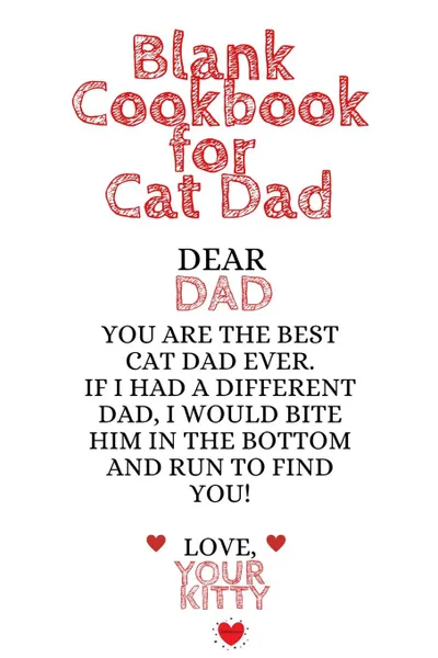 Обложка книги Blank Cookbook For Cat Dads. Kitten Daddy Journal To Write In Favorite Cat Recipes, Notes, Quotes, Stories Of Cats - Cute Kitty Gift For Father.s Day From Daughter, Son, Child, Husband, Boyfriend - Notepad, 6x9 Lined Paper, 120 Pages Ruled Notebook, Jennifer Wellington