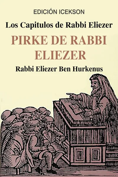 Обложка книги Los Capitulos de Rabbi Eliezer. PIRKE DE RABBI ELIEZER: Comentarios a la Torah basados en el Talmud y Midrash, Rabbi Eliezer Ben Hurkenus, Rabbi Mijael Klanfer