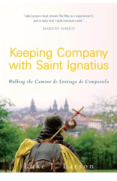 Обложка книги Keeping Company with Saint Ignatius. Walking the Camino de Santiago de Compostela, Luke Larson