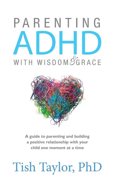 Обложка книги Parenting ADHD with Wisdom . Grace, Tish Taylor Ph.D.