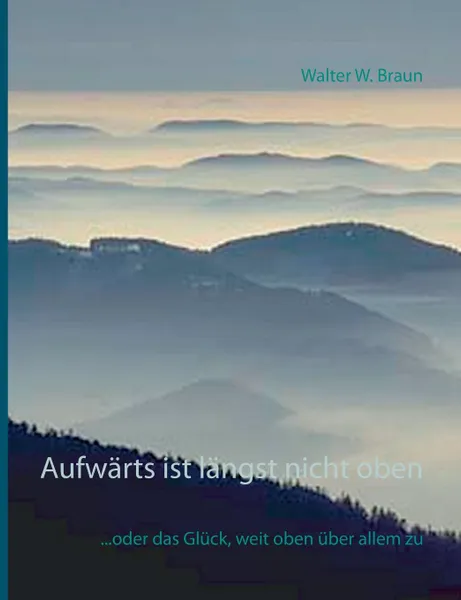 Обложка книги Aufwarts ist langst nicht oben, Walter W. Braun