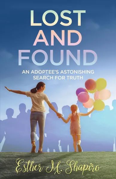 Обложка книги Lost and Found. An Adoptee.s Astonishing Search for the Truth, Esther M Shapiro