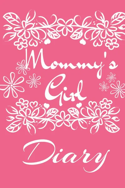 Обложка книги Mommy. s Girl Diary. Motivational . Inspirational Daily Journal - Cute Pink Journaling Gift For Girls - 6