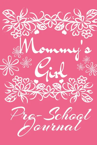 Обложка книги Mommy. s Girl Pre-School Journal. Motivational . Inspirational School Notebook . Diary - Cute Pink Journaling Gift For Girls - 6x9 Lined Paper, 120 Pages Ruled Notepad, Jennifer Wellington