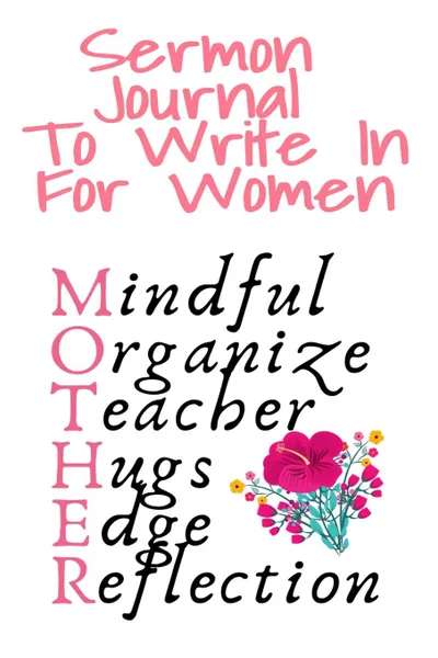 Обложка книги Sermon Journal To Write In For Women. Mindful, Organize, Teacher, Hugs, Edge, Reflection Motivation . Mother - Sermon Journal For Spiritual Moms, 6x9 Lined Paper, 120 Pages Ruled Spirituality Diary . Notebook, Jennifer Wellington