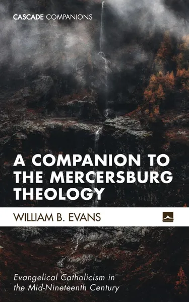 Обложка книги A Companion to the Mercersburg Theology, William B. Evans