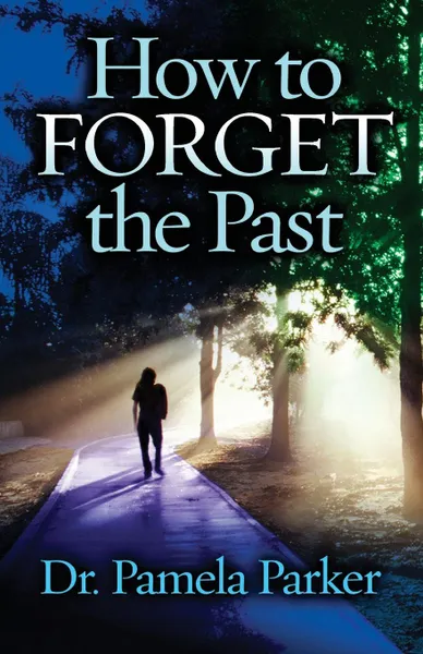 Обложка книги How to Forget the Past, Dr. Pamela Parker