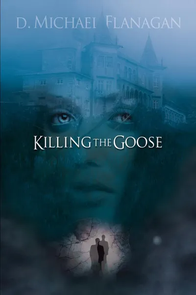 Обложка книги KILLING THE GOOSE, D. Michael Flanagan